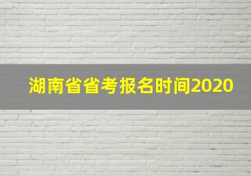 湖南省省考报名时间2020