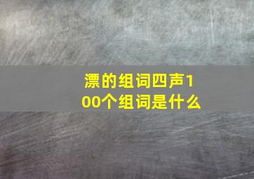 漂的组词四声100个组词是什么