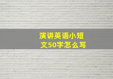 演讲英语小短文50字怎么写