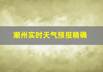 潮州实时天气预报精确