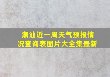 潮汕近一周天气预报情况查询表图片大全集最新