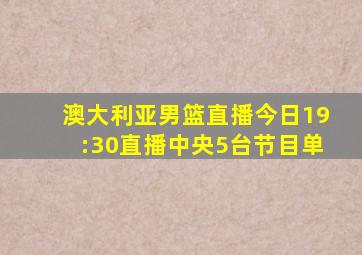 澳大利亚男篮直播今日19:30直播中央5台节目单