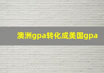 澳洲gpa转化成美国gpa