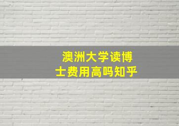 澳洲大学读博士费用高吗知乎