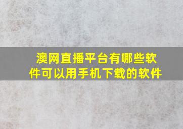 澳网直播平台有哪些软件可以用手机下载的软件