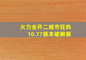 火力全开二城市狂热10.77版本破解版