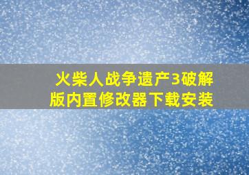 火柴人战争遗产3破解版内置修改器下载安装