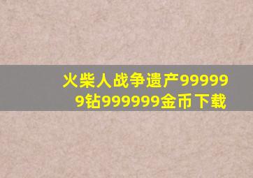 火柴人战争遗产999999钻999999金币下载