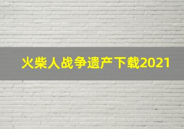 火柴人战争遗产下载2021