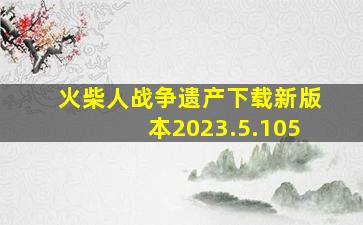 火柴人战争遗产下载新版本2023.5.105