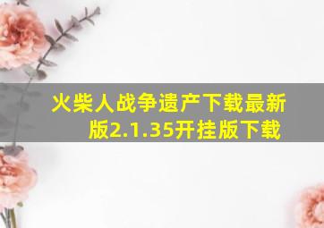 火柴人战争遗产下载最新版2.1.35开挂版下载