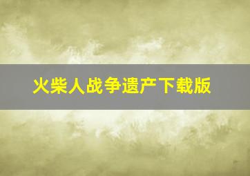 火柴人战争遗产下载版