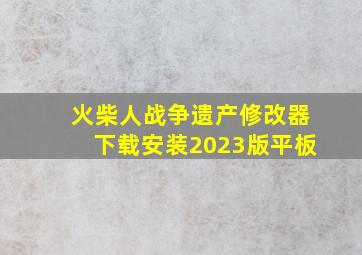 火柴人战争遗产修改器下载安装2023版平板