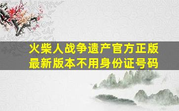 火柴人战争遗产官方正版最新版本不用身份证号码