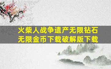 火柴人战争遗产无限钻石无限金币下载破解版下载