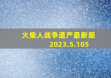 火柴人战争遗产最新版2023.5.105