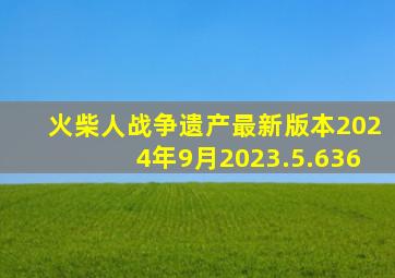 火柴人战争遗产最新版本2024年9月2023.5.636