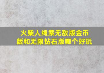 火柴人绳索无敌版金币版和无限钻石版哪个好玩