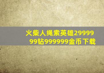 火柴人绳索英雄2999999钻999999金币下载