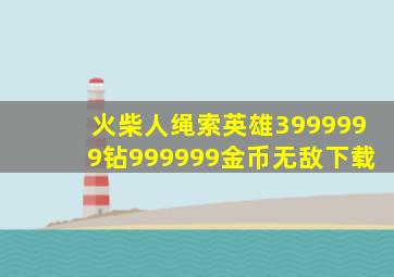 火柴人绳索英雄3999999钻999999金币无敌下载