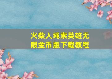 火柴人绳索英雄无限金币版下载教程