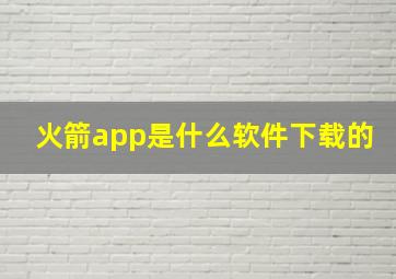 火箭app是什么软件下载的