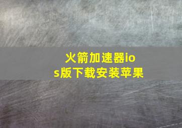 火箭加速器ios版下载安装苹果