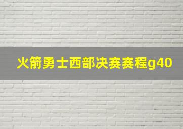 火箭勇士西部决赛赛程g40