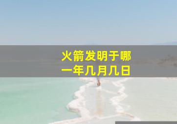 火箭发明于哪一年几月几日