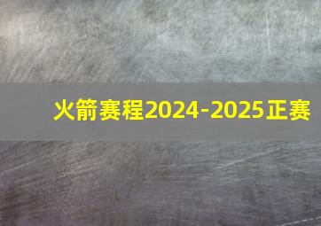 火箭赛程2024-2025正赛