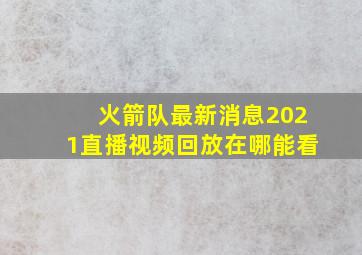 火箭队最新消息2021直播视频回放在哪能看