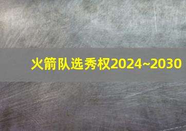 火箭队选秀权2024~2030