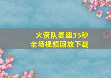 火箭队麦迪35秒全场视频回放下载