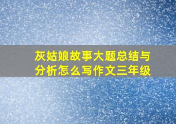 灰姑娘故事大题总结与分析怎么写作文三年级