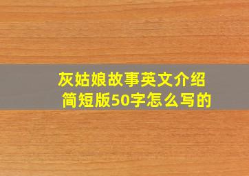 灰姑娘故事英文介绍简短版50字怎么写的