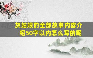 灰姑娘的全部故事内容介绍50字以内怎么写的呢