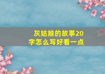 灰姑娘的故事20字怎么写好看一点