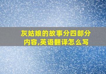 灰姑娘的故事分四部分内容,英语翻译怎么写