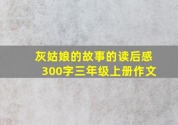 灰姑娘的故事的读后感300字三年级上册作文