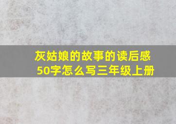 灰姑娘的故事的读后感50字怎么写三年级上册