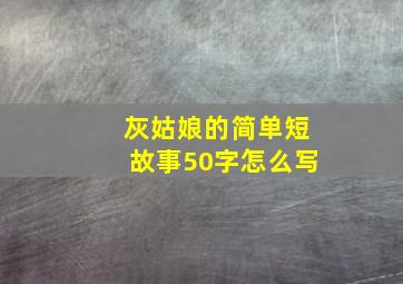 灰姑娘的简单短故事50字怎么写