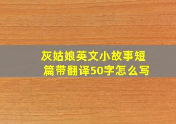 灰姑娘英文小故事短篇带翻译50字怎么写