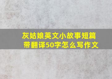 灰姑娘英文小故事短篇带翻译50字怎么写作文