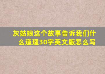 灰姑娘这个故事告诉我们什么道理30字英文版怎么写