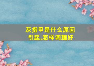 灰指甲是什么原因引起,怎样调理好