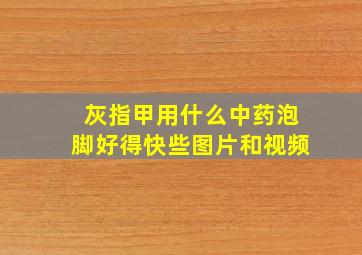 灰指甲用什么中药泡脚好得快些图片和视频