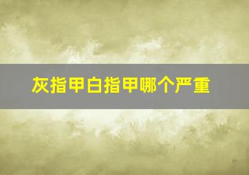 灰指甲白指甲哪个严重