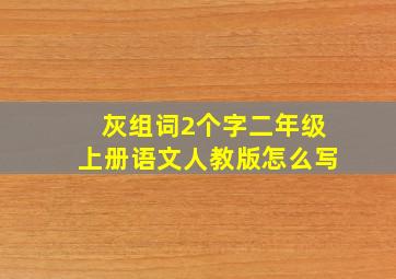 灰组词2个字二年级上册语文人教版怎么写