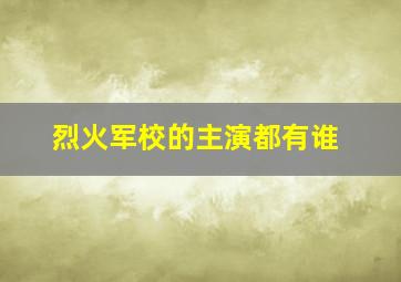 烈火军校的主演都有谁