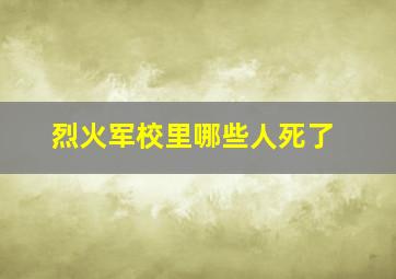 烈火军校里哪些人死了